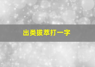 出类拔萃打一字