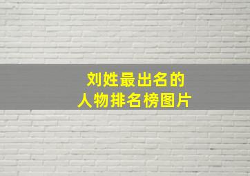 刘姓最出名的人物排名榜图片