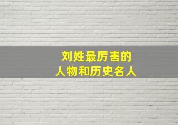 刘姓最厉害的人物和历史名人