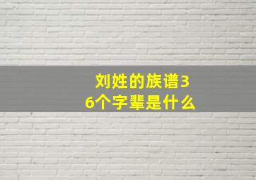 刘姓的族谱36个字辈是什么