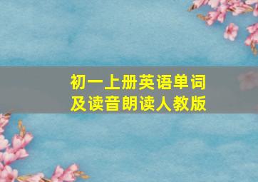 初一上册英语单词及读音朗读人教版