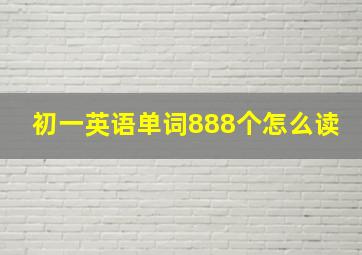 初一英语单词888个怎么读