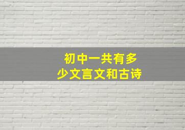 初中一共有多少文言文和古诗