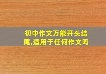 初中作文万能开头结尾,适用于任何作文吗