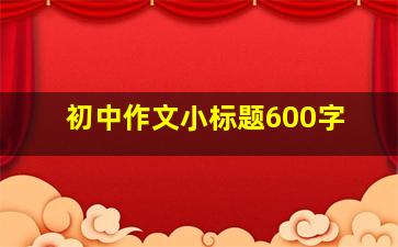 初中作文小标题600字