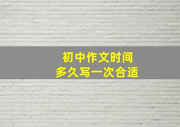 初中作文时间多久写一次合适