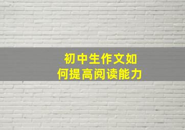 初中生作文如何提高阅读能力