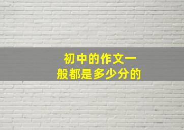 初中的作文一般都是多少分的