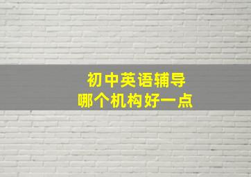 初中英语辅导哪个机构好一点