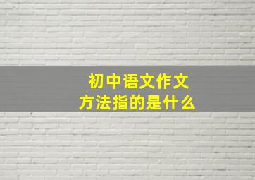 初中语文作文方法指的是什么