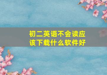 初二英语不会读应该下载什么软件好