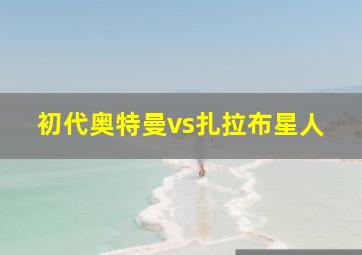 初代奥特曼vs扎拉布星人