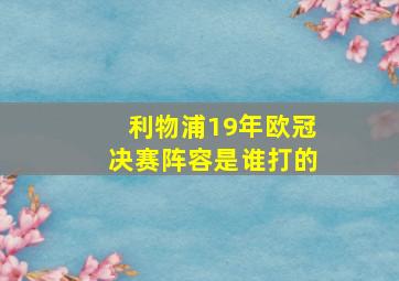 利物浦19年欧冠决赛阵容是谁打的