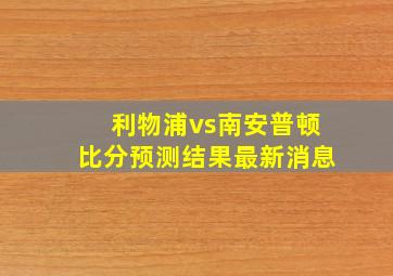 利物浦vs南安普顿比分预测结果最新消息