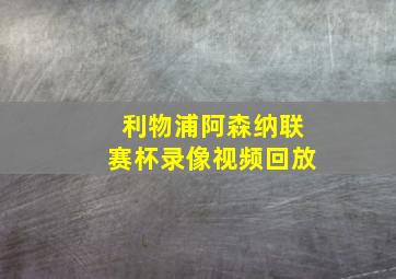 利物浦阿森纳联赛杯录像视频回放