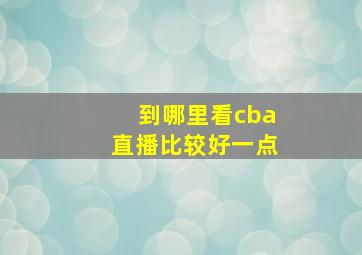 到哪里看cba直播比较好一点