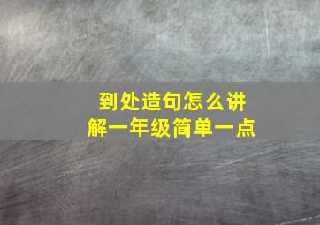 到处造句怎么讲解一年级简单一点