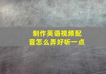 制作英语视频配音怎么弄好听一点