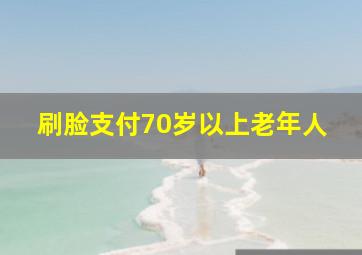 刷脸支付70岁以上老年人