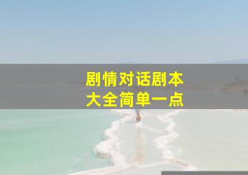 剧情对话剧本大全简单一点