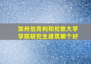 加州伯克利和伦敦大学学院研究生建筑哪个好