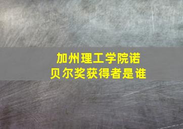 加州理工学院诺贝尔奖获得者是谁