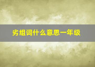 劣组词什么意思一年级