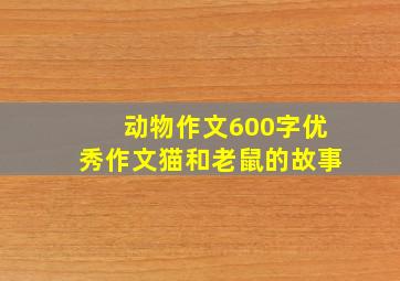 动物作文600字优秀作文猫和老鼠的故事