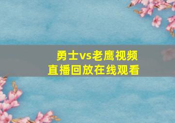 勇士vs老鹰视频直播回放在线观看