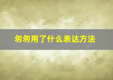 匆匆用了什么表达方法