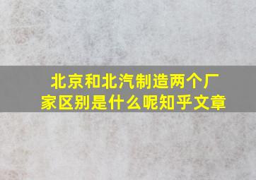 北京和北汽制造两个厂家区别是什么呢知乎文章