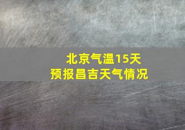 北京气温15天预报昌吉天气情况