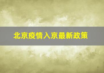 北京疫情入京最新政策