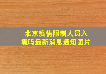 北京疫情限制人员入境吗最新消息通知图片