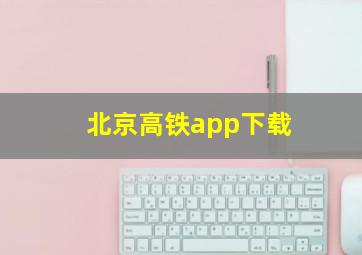 北京高铁app下载