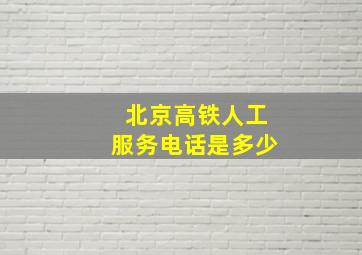 北京高铁人工服务电话是多少