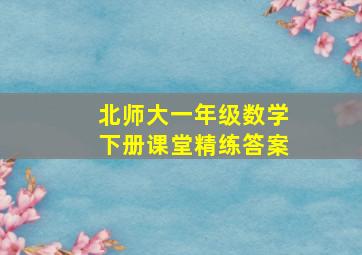 北师大一年级数学下册课堂精练答案