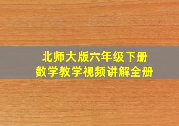 北师大版六年级下册数学教学视频讲解全册