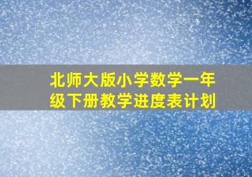 北师大版小学数学一年级下册教学进度表计划