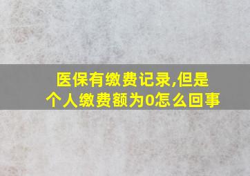 医保有缴费记录,但是个人缴费额为0怎么回事