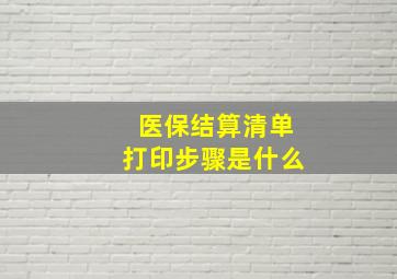 医保结算清单打印步骤是什么