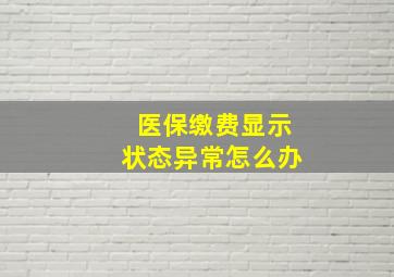 医保缴费显示状态异常怎么办