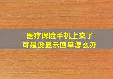 医疗保险手机上交了可是没显示回单怎么办