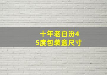 十年老白汾45度包装盒尺寸