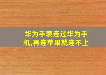 华为手表连过华为手机,再连苹果就连不上