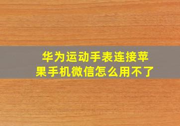 华为运动手表连接苹果手机微信怎么用不了