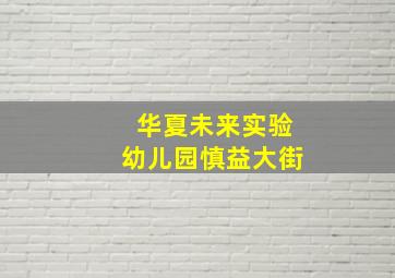 华夏未来实验幼儿园慎益大街