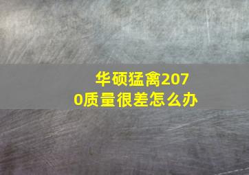 华硕猛禽2070质量很差怎么办