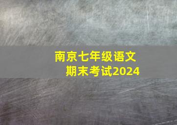 南京七年级语文期末考试2024