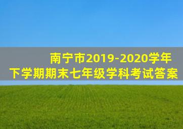 南宁市2019-2020学年下学期期末七年级学科考试答案